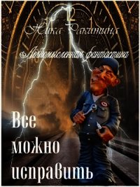 Все можно исправить. Легкомысленная фантастика (СИ) - Ракитина Ника Дмитриевна (бесплатные онлайн книги читаем полные версии txt) 📗