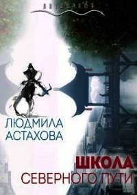 Школа Северного пути (СИ) - Астахова Людмила Викторовна (читаем книги онлайн без регистрации txt) 📗