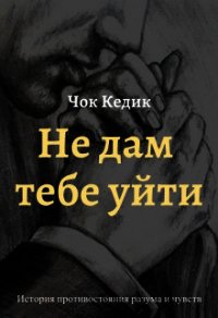Не дам тебе уйти (СИ) - Кедик Чок (хорошие книги бесплатные полностью .TXT) 📗
