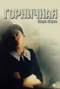 Горничная (СИ) - Моран Маша (бесплатная регистрация книга .txt) 📗