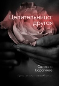 Целительница: другая (СИ) - Воропаева Светлана (бесплатные полные книги .txt) 📗