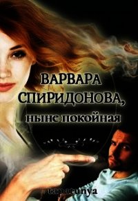 Варвара Спиридонова, ныне покойная (СИ) - "tapatunya" (бесплатные книги полный формат .txt) 📗