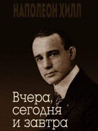 Вчера, сегодня и завтра - Хилл Наполеон (библиотека книг .txt) 📗