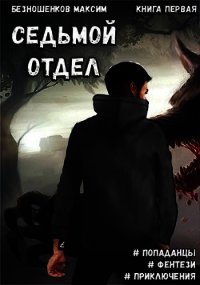 Седьмой отдел - 1 (СИ) - Безношенков Максим (книги читать бесплатно без регистрации полные TXT) 📗