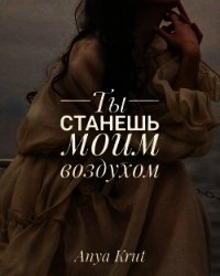 Ты станешь моим воздухом (СИ) - Крут Анна (читать книги полностью TXT) 📗