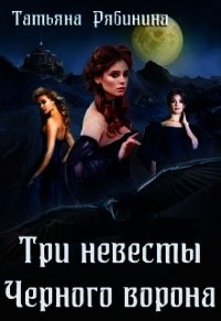 Три невесты Черного ворона (СИ) - Рябинина Татьяна (читать книги онлайн .TXT) 📗