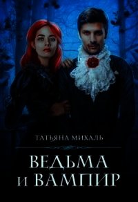 Ведьма и Вампир (СИ) - Михаль Татьяна (книги онлайн бесплатно серия TXT) 📗