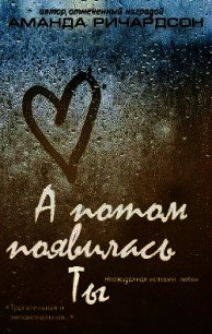 А потом появилась Ты (СИ) - Ричардсон Аманда (читать бесплатно полные книги TXT) 📗