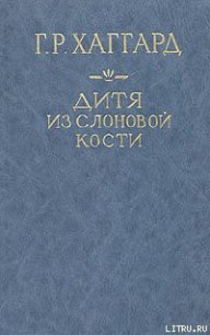 Дитя из слоновой кости - Хаггард Генри Райдер (книги полные версии бесплатно без регистрации txt) 📗