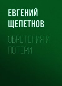 Обретения и потери - Щепетнов Евгений (онлайн книги бесплатно полные txt) 📗