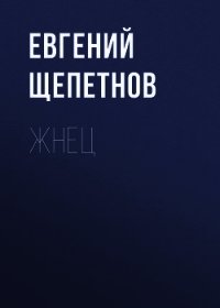 Жнец - Щепетнов Евгений (читать книги полностью без сокращений бесплатно TXT) 📗