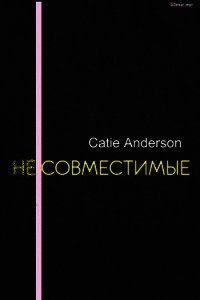 Несовместимые (СИ) - "Catie Anderson" (читать книги без txt) 📗