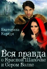 Вся правда о Красной шапочке и Сером волке (СИ) - Кариди Екатерина (хорошие книги бесплатные полностью .TXT) 📗