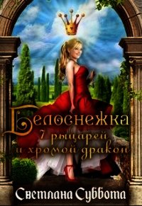 Белоснежка, 7 рыцарей и хромой дракон (СИ) - Суббота Светлана (читать полные книги онлайн бесплатно txt) 📗