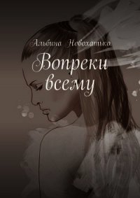 Вопреки всему (СИ) - Новохатько Альбина (читать хорошую книгу .txt) 📗