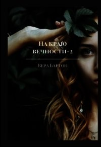 На краю вечности. Книга 2 (СИ) - Бартон Вера (читать книги онлайн полные версии .txt) 📗