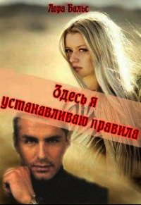 Здесь я устанавливаю правила (СИ) - Бальс Лора (онлайн книги бесплатно полные TXT) 📗