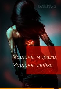 Машины морали, Машины любви (СИ) - "DanteInanis" (список книг TXT) 📗