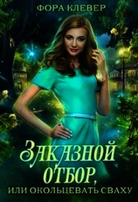 Заказной отбор, или Окольцевать сваху (СИ) - Клевер Фора (лучшие бесплатные книги TXT) 📗