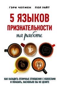 5 языков признательности на работе. Как наладить отличные отношения с коллегами и показать, наскольк - Чепмен Гэри