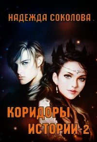 Коридоры истории. Книга 2 (СИ) - Соколова Надежда (книги без сокращений .txt) 📗