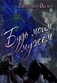 Будь моим мужем - Лаврентьева Оксана (книги онлайн TXT) 📗