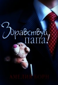 Здравствуй, папа&#33; (СИ) - Борн Амелия (бесплатные онлайн книги читаем полные txt) 📗