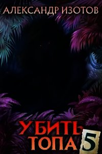 Убить топа 5 (СИ) - Изотов Александр (читать онлайн полную книгу .txt) 📗