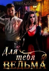 Для тебя я ведьма (СИ) - Вечер Ляна (книга регистрации .TXT) 📗