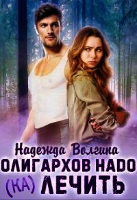 Олигархов надо (ка)лечить (СИ) - Волгина Надежда (читать книги бесплатно полностью без регистрации сокращений txt) 📗