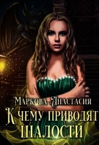 Книги екатерины марковой. Анастасия Маркова - к чему приводят шалости. К чему приводят шалости. Шалости в Академии магии. Сердце тьмы Маркова Анастасия.