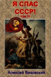 Я спас ссср&#33; том iv (СИ) - Вязовский Алексей (читать книги онлайн бесплатно полные версии .txt) 📗