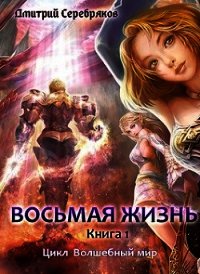 Восьмая жизнь (СИ) - Серебряков Дмитрий "Дмитрий Черкасов" (мир бесплатных книг .txt) 📗