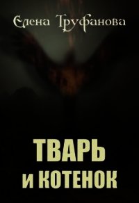 Тварь и Котенок (СИ) - Труфанова Елена Александровна (книги онлайн полные .TXT) 📗