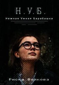 Нуб. Нежная, умная барабашка (СИ) - Волкова Риска (лучшие книги читать онлайн бесплатно TXT) 📗