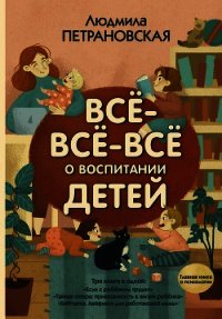 Всё-всё-всё о воспитании детей - - (читать книги онлайн бесплатно полностью без .TXT) 📗