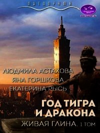 Год тигра и дракона. Живая Глина (СИ) - Астахова Людмила Викторовна (книги онлайн полные версии TXT) 📗