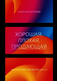 Хорошая, плохая, продающая. Мастерство презентации 2.0 - Каптерев Алексей (книги онлайн бесплатно серия TXT) 📗