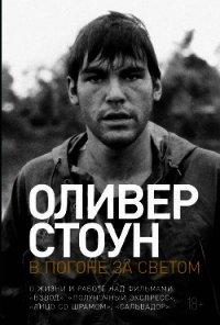 В погоне за светом. О жизни и работе над фильмами «Взвод», «Полуночный экспресс», «Лицо со шрамом»,  - Стоун Оливер