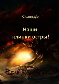 Наши клинки остры&#33; (СИ) - "СкальдЪ" (книги онлайн полностью бесплатно txt) 📗