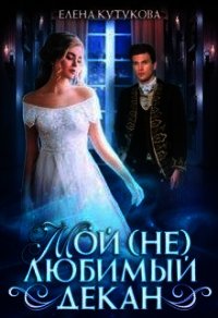 Мой (не) любимый декан (СИ) - Кутукова Елена (книги бесплатно без онлайн TXT) 📗