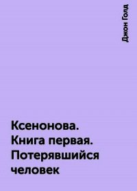 КсеноНова. Книга 1. Потерявшийся человек (СИ) - Голд Джон (лучшие книги читать онлайн бесплатно без регистрации .txt) 📗