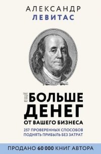Еще больше денег от вашего бизнеса - Левитас Александр Михайлович (читать хорошую книгу полностью txt) 📗