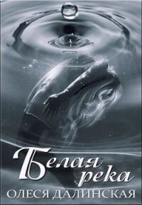 Белая река (СИ) - Далинская Олеся (читаем книги онлайн бесплатно .TXT) 📗