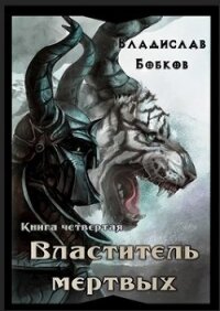 Властитель мёртвых. Книга четвертая (СИ) - Бобков Владислав Андреевич (книги без регистрации бесплатно полностью txt) 📗