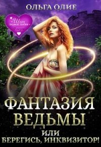 Фантазия ведьмы, или Берегись, Инквизитор&#33; (СИ) - Олие Ольга (полная версия книги .TXT) 📗