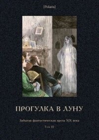 Прогулка в Луну(Забытая фантастическая проза XIX века. Том III) - Дьячков Семен (читать книги без сокращений TXT) 📗