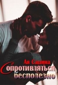 Сопротивляться бесполезно (СИ) - Сашина Ая (онлайн книга без TXT) 📗