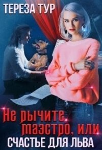 Не рычите, маэстро, или счастье для Льва (СИ) - Тур Тереза (электронные книги бесплатно TXT) 📗