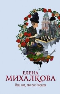 Ваш ход, миссис Норидж - Михалкова Елена Ивановна (бесплатные серии книг .TXT) 📗